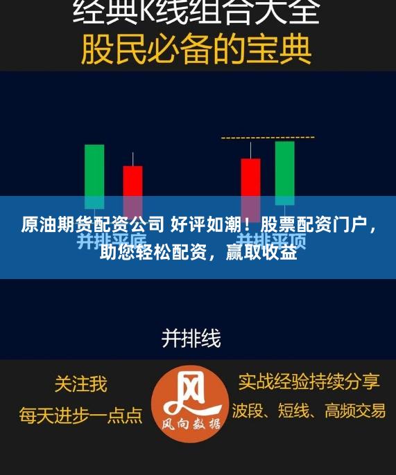 原油期货配资公司 好评如潮！股票配资门户，助您轻松配资，赢取收益